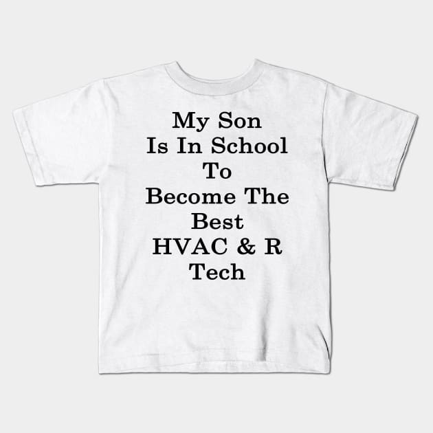 My Son Is In School To Become The Best HVAC & R Tech Kids T-Shirt by supernova23